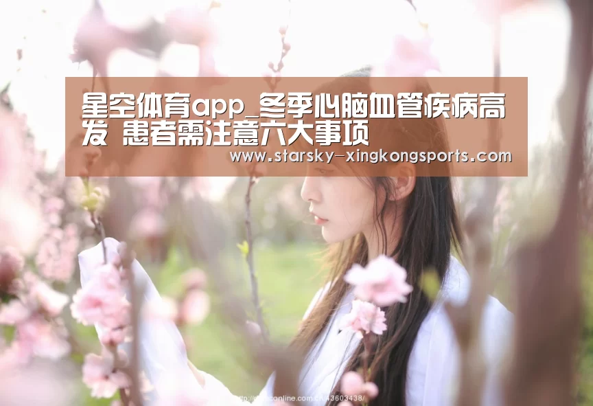 星空体育app_冬季心脑血管疾病高发 患者需注意六大事项